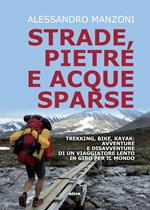 Strade, pietre e acque sparse. Trekking, bike, kayak: avventure di un viaggiatore lento in giro per il mondo