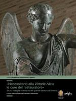 «Necessitano alla Vittoria Alata le cure del restauratore». Studi, indagini e restauro del grande bronzo di Brescia. Ediz. illustrata