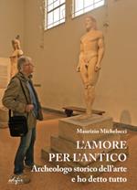 L'amore per l'antico. Archeologo storico dell’arte e ho detto tutto