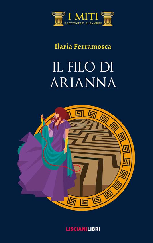 Il filo di Arianna - Ilaria Ferramosca - Libro - Liscianilibri - I miti  raccontati ai bambini | laFeltrinelli