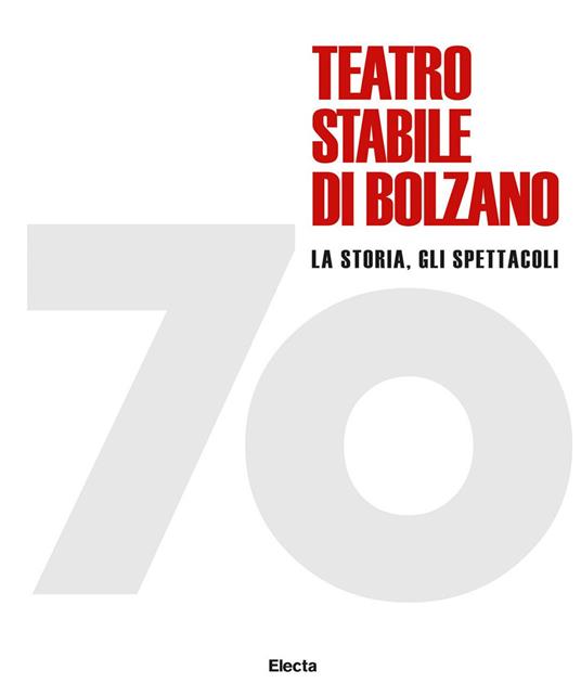 70 Teatro stabile di Bolzano. La storia, gli spettacoli. Ediz. illustrata - Massimo Bertoldi - copertina