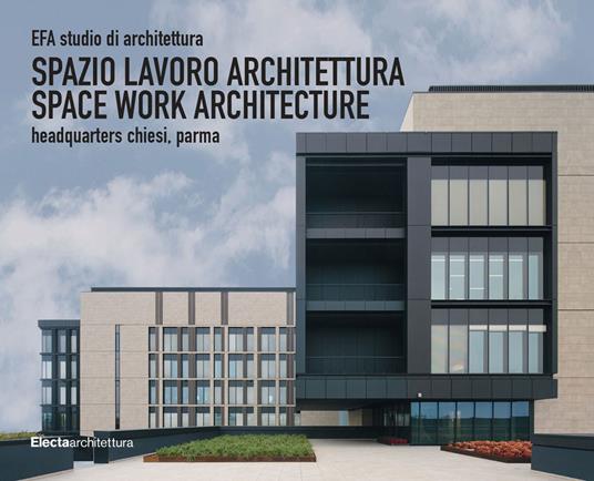 EFA studio di architettura. Spazio lavoro architettura-Space work architecture, Headquarters Chiesi, Parma. Ediz. illustrata - Emilio Faroldi,Maria Pilar Vettori - copertina