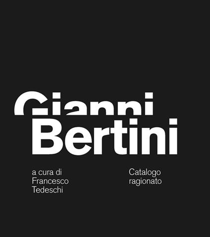 Gianni Bertini. Catalogo ragionato. Ediz. italiana, inglese e francese - copertina