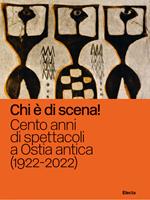 Chi è di scena! Cento anni di spettacoli a Ostia antica (1922-2022). Ediz. illustrata