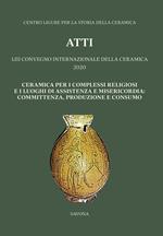 Ceramica per i complessi religiosi e i luoghi di assistenza e misericordia: committenza, produzione e consumo. Atti del 53º Convegno internazionale della ceramica 2020