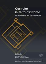 Costruire in Terra d’Otranto tra Medioevo ed Età moderna. Atti del Convegno Lecce, ex Ospedale dello Spirito Santo, 11-13 luglio 2019