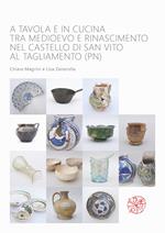 A tavola e in cucina tra Medioevo e Rinascimento nel castello di San Vito al Tagliamento (PN). Catalogo dei materiali rinvenuti negli scavi archeologici dal 1992 al 2009