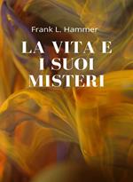 La vita e i suoi misteri