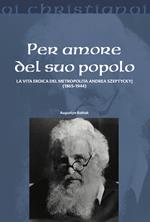 Per amore del suo popolo. La vita eroica del metropolita Andrea Szepetyckyj (1865-1944)