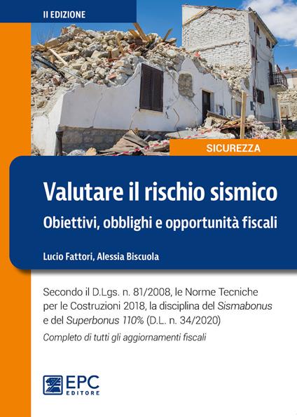 Valutare il rischio sismico. Obiettivi, obblighi e opportunità fiscali. Secondo il D.Lgs. n. 81/2008, le Norme Tecniche per le Costruzioni 2018, la disciplina del Sismabonus e del Superbonus 110% (D.L. n. 34/2020). Completo di tutti gli aggiornamenti fiscali. Ediz. ampliata - Lucio Fattori,Alessia Biscuola - copertina