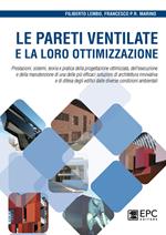 Le pareti ventilate e la loro ottimizzazione. Prestazioni, sistemi, teoria e pratica della progettazione ottimizzata, dell'esecuzione e della manutenzione di una delle più efficaci soluzioni di architettura innovativa e di difesa degli edifici dalle diverse condizioni ambientali