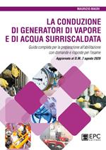 La conduzione di generatori di vapore e di acqua surriscaldata. Guida completa per la preparazione all'abilitazione con domande e risposte per l'esame. Aggiornato al D.M. 7 agosto 2020