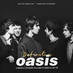 Definitive Oasis. La nascita e l’esplosione della band più famosa del brit pop