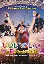 Coldplay rEvolution e il segreto della musica eterna. The biography of dreamers