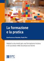 La formazione e la pratica. Metodi e strumenti per una formazione incisiva e di successo nella sicurezza sul lavoro