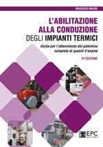 L'abilitazione alla conduzione degli impianti termici. Guida per l’ottenimento del patentino completa di quesiti d’esame