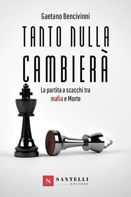 Tanto nulla cambierà. La partita a scacchi tra mafia e morte - Gaetano Bencivinni - copertina