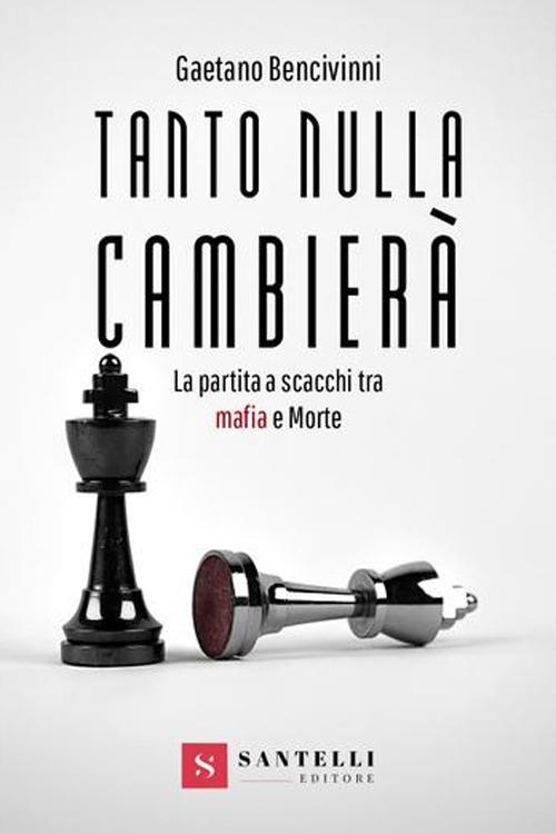 Tanto nulla cambierà. La partita a scacchi tra mafia e morte - Gaetano Bencivinni - copertina