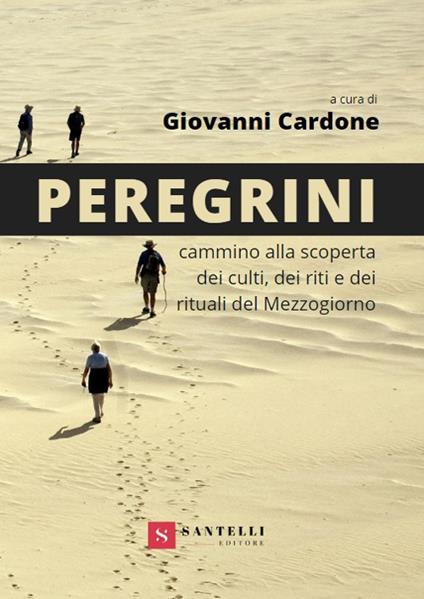 Peregrini. Cammino alla scoperta dei culti, dei riti e dei rituali del Mezzogiorno - Giovanni Cardone - copertina