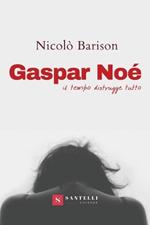 Gaspar Noè. Il tempo distrugge tutto