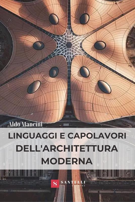 Linguaggi e capolavori dell'architettura moderna - Aldo Mancini - Libro -  Santelli - Accademia | laFeltrinelli