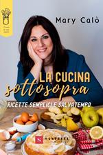 La cucina sottosopra. Ricette semplici e salvatempo