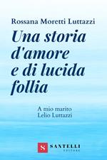 Una storia d'amore e di lucida follia. A mio marito Lelio Luttazzi