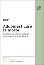 Addomesticare la morte. Politiche e pratiche culturali nella ricerca antropologica