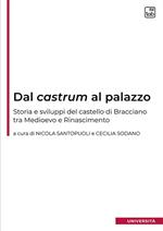 Dal castrum al palazzo. Storia e sviluppi del castello di Bracciano tra Medioevo e Rinascimento. Ediz. integrale