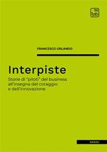 Interpiste. Storie di «piloti» del business all'insegna del coraggio e dell'innovazione