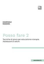 Posso fare. Tecniche di gioco per educazione e terapia. Vol. 2: Adolescenti e adulti