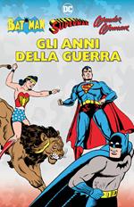 Gli anni della guerra. Batman, Superman, Wonder Woman