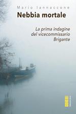 Nebbia mortale. La prima indagine del vicecommissario Brigante