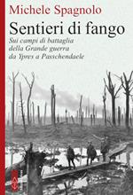 Sentieri di fango. Sui campi di battaglia della Grande guerra da Ypres a Passchendaele