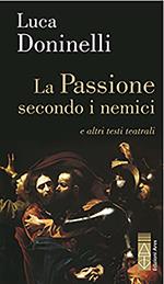 La passione secondo i nemici e altri testi teatrali