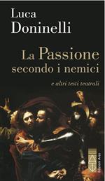 La passione secondo i nemici e altri testi teatrali