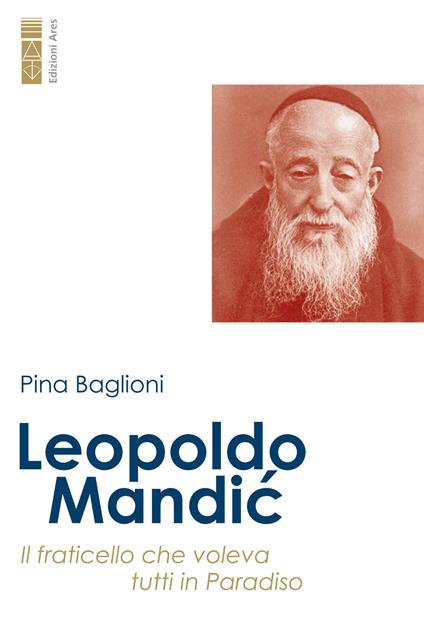 Leopoldo Mandic. Il fraticello che voleva tutti in Paradiso - Pina Baglioni - ebook