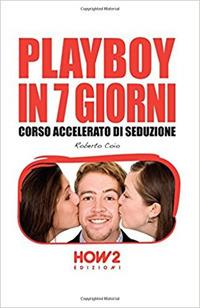 Playboy in 7 giorni. Corso accelerato di seduzione - Roberto Coio - copertina