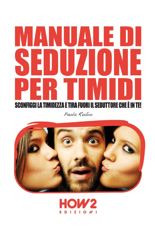 Manuale di seduzione per timidi. Sconfiggi la timidezza e tira fuori il seduttore che è in te! - Paola Rubio - copertina