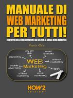 Manuale di web marketing per tutti! Con tutto quello che devi sapere, dal SEO/SEM al social media marketing. Nuova ediz.