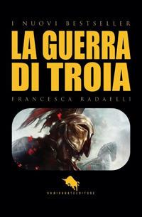 Ilios. La guerra di Troia - Francesca Radaelli - copertina