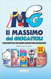 Il massimo dei giocattoli. I 100 giocattoli che hanno segnato una  generazione (anni '80) - Massimo Combi - Libro - How2 - | laFeltrinelli