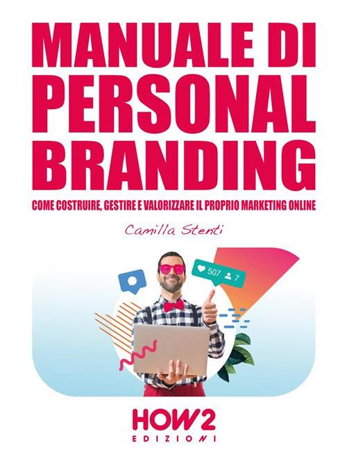 Manuale di personal branding. Come costruire, gestire e valorizzare il proprio marketing online - Camilla Stenti - ebook