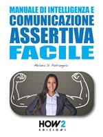 Manuale di intelligenza e comunicazione assertiva facile