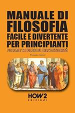 Manuale di filosofia facile e divertente per principianti. Vol. 1: I filosofi dell’antichità