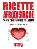 Ricette afrodisiache. Scopri come prenderlo per la gola!