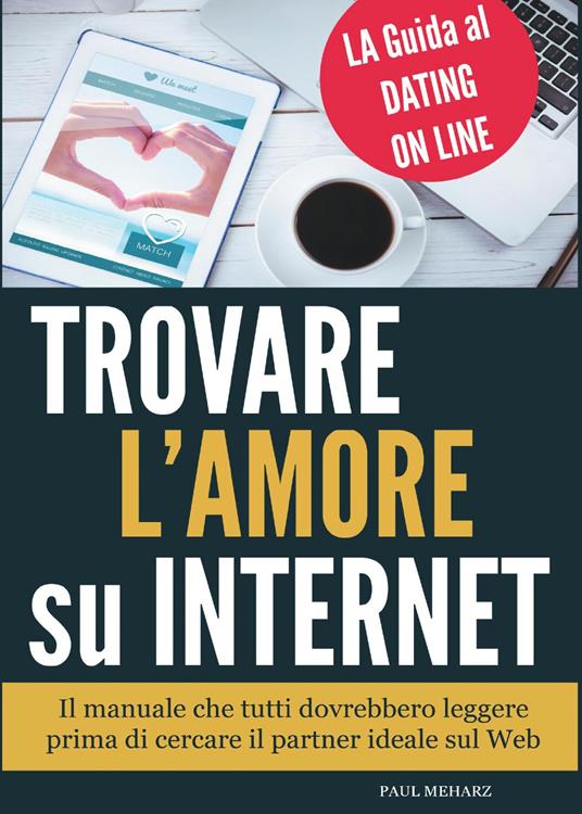 Trovare l'amore su internet. La guida al dating online - Paul Meharz - copertina