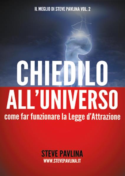 Chiedilo all'universo. Come far funzionare la legge d'attrazione - Steve Pavlina,Bonaventura Di Bello - copertina