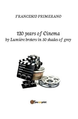 120 years of cinema by Lumière brothers in 50 shades of grey - Francesco Primerano - copertina