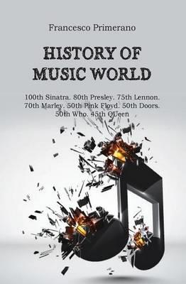 History of music world. 100th Sinatra. 80th Presley. 75th Lennon. 70th Marley. 50th Pink Floyd. 50th Doors. 50th Who. 45th Queen - Francesco Primerano - copertina